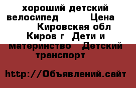 хороший детский велосипед TRIKE › Цена ­ 2 500 - Кировская обл., Киров г. Дети и материнство » Детский транспорт   